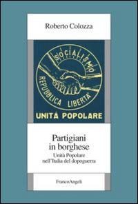Partigiani in borghese. Unità popolare nell'Italia del dopoguerra - Roberto Colozza - copertina