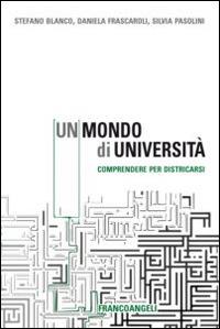 Un mondo di università. Comprendere per districarsi - Stefano Blanco,Daniela Frascaroli,Silvia Pasolini - copertina