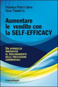 Aumentare le vendite con la self-efficacy. Un approccio innovativo al miglioramento delle prestazioni commerciali - Pierpaolo Peretti Griva,Silvio Trombetta - copertina