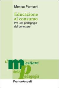 Educazione al consumo. Per una pedagogia del benessere - Monica Parricchi - copertina