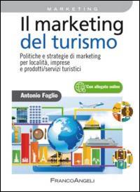 Il marketing del turismo. Politiche e strategie di marketing per località, imprese e prodotti/servizi turistici - Antonio Foglio - copertina