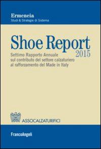 Shoe report 2015. Settimo rapporto annuale sul contributo del settore calzaturiero al rafforzamento del Made in Italy - copertina