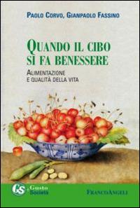 Quando il cibo si fa benessere. Alimentazione e qualità della vita - Paolo Corvo,Gianpaolo Fassino - copertina