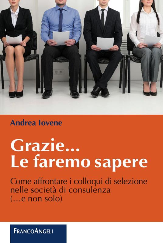 Grazie le faremo sapere. Come affrontare i colloqui di selezione nelle società di consulenza - Andrea Iovene - copertina