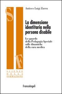 La dimensione identitaria nella persona disabile. Lo sguardo della Pedagogia Speciale sulle dinamiche della cura medica - Antioco Luigi Zurru - copertina