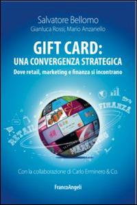 Gift card: una convergenza strategica. Dove retail, marketing e finanza si incontrano - Salvatore Bellomo,Gianluca Rossi,Mario Anzanello - copertina