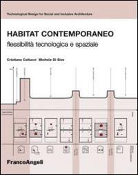 Habitat contemporaneo. Flessibilità tecnologica e spaziale - Michele Di Sivo,Cristina Cellucci - copertina