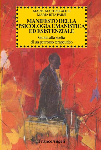 Manifesto della psicologia umanistica ed esistenziale. Guida alla scelta di un percorso terapeutico - Mario Mastropaolo,Maria Rita Parsi - ebook