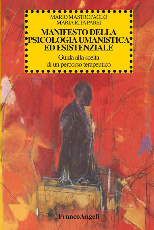 Manifesto della psicologia umanistica ed esistenziale. Guida alla scelta di un percorso terapeutico - Mario Mastropaolo,Maria Rita Parsi - ebook