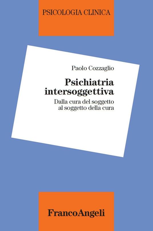 Psichiatria intersoggettiva. Dalla cura del soggetto al soggetto della cura - Paolo Cozzaglio - ebook
