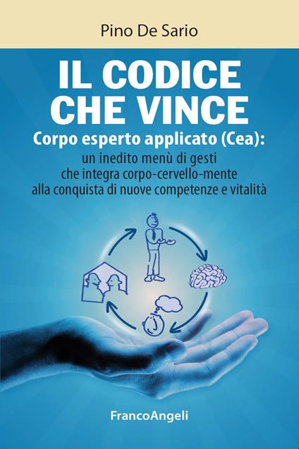 Il codice che vince. Corpo esperto applicato (Cea): un inedito menù di gesti che integra corpo-cervello-mente alla conquista di nuove competenze e vitalità - Pino De Sario - ebook