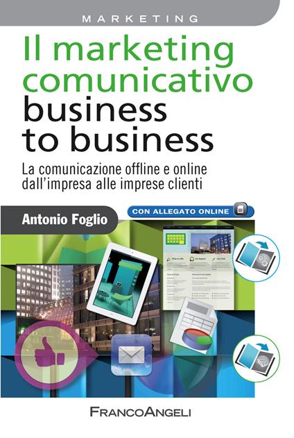 Il marketing comunicativo business to business. La comunicazione offline e online dall'impresa alle imprese clienti - Antonio Foglio - ebook