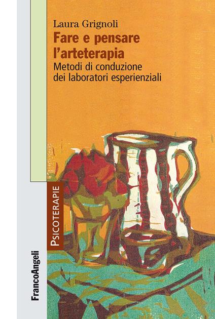 Fare e pensare l'arteterapia. Metodi di conduzione dei laboratori esperienziali - Laura Grignoli - ebook