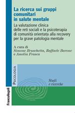 La ricerca sui gruppi comunitari in salute mentale. La valutazione clinica delle reti sociali e la psicoterapia di comunità orientata alla recovery...
