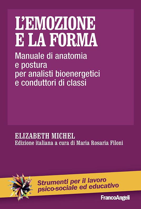 L' emozione e la forma. Manuale di anatomia e postura per analisti bioenergetici e conduttori di classi - Elizabeth Michel,Maria Rosaria Filoni - ebook