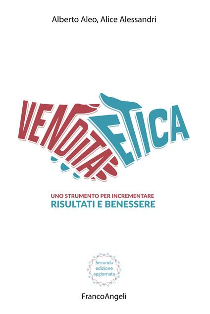 La vendita etica. Uno strumento per incrementare risultati e benessere - Alberto Aleo,Alice Alessandri - ebook