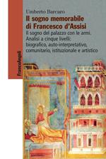 Il sogno memorabile di Francesco d'Assisi. Il sogno del palazzo con le armi. Analisi a cinque livelli: biografico, auto-interpretativo, comunitario, istituzionale e artistico