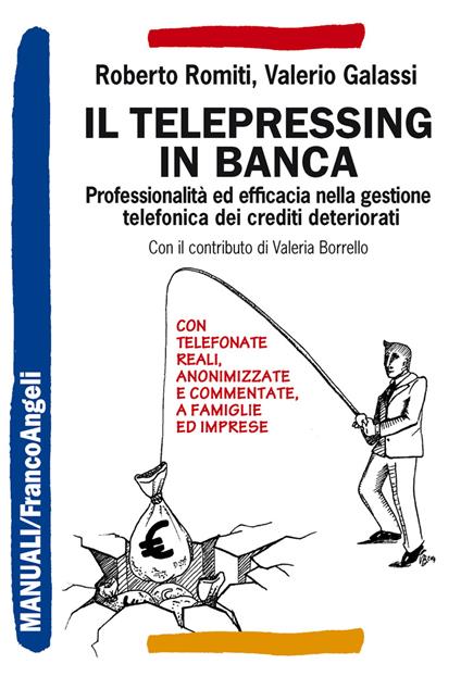 Il telepressing in banca. Professionalità ed efficacia nella gestione telefonica dei crediti deteriorati - Valerio Galassi,Roberto Romiti - ebook