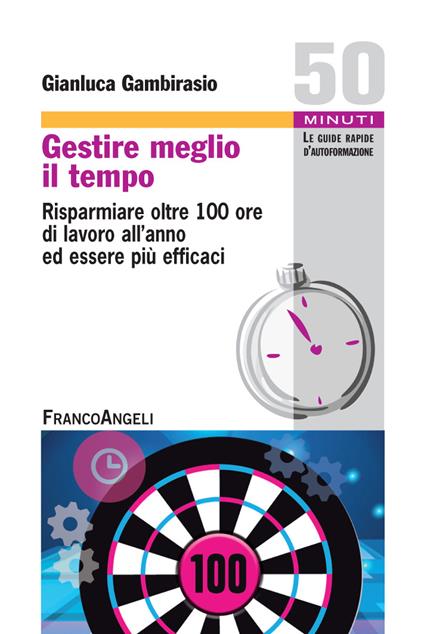 Gestire meglio il tempo. Risparmiare oltre 100 ore di lavoro all'anno ed essere più efficaci - Gianluca Gambirasio - ebook