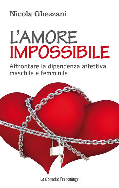 L' amore impossibile. Affrontare la dipendenza affettiva maschile e femminile - Nicola Ghezzani - ebook