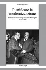 Pianificare la modernizzazione. Istituzioni e classe politica in Sardegna (1959-1969)