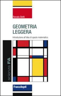 Geometria leggera. Introduzione all'idea di spazio matematico - Renato Betti - copertina