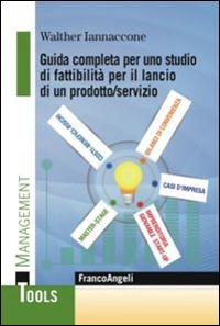 Guida completa per uno studio di fattibilità per il lancio di un prodotto/servizio - Walther Iannaccone - copertina
