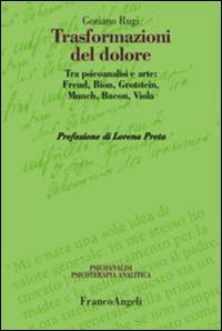 Trasformazioni del dolore. Tra psicoanalisi e arte: Freud, Bion, Grotstein, Munch, Bacon, Viola - Goriano Rugi - copertina