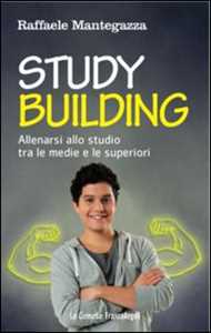 Libro Study building. Allenarsi allo studio tra le medie e le superiori Raffaele Mantegazza