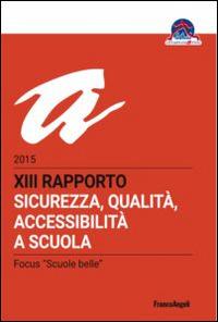 Sicurezza, qualità, accessibilità a scuola. XIII rapporto nazionale 2015 - copertina