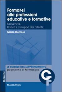 Formar-si alle professioni educative e formative. Università, lavoro e sviluppo dei talenti - Maria Buccolo - copertina