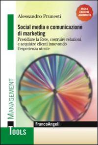 Social media e comunicazione di marketing. Presidiare la Rete, costruire relazioni e acquisire clienti innovando l'esperienza utente - Alessandro Prunesti - copertina