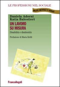 Un lavoro su misura. Disabilità e disidentità - Daniela Adorni,Katia Balestrieri - copertina