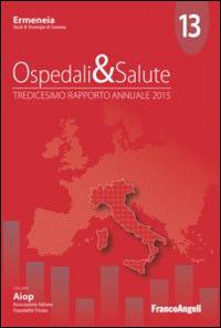 Ospedali & salute. Tredicesimo rapporto annuale 2015 - copertina