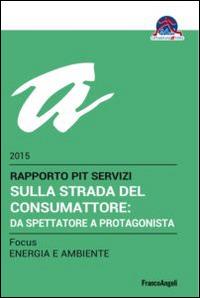 Sulla strada del consumattore: da spettatore a protagonista. Rapporto Pit servizi 2015/Focus energia e ambiente - copertina