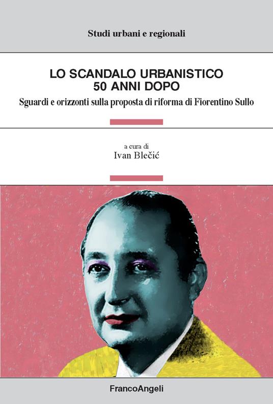 Lo scandalo urbanistico 50 anni dopo. Sguardi e orizzonti sulla proposta di riforma di Fiorentino Sullo - copertina