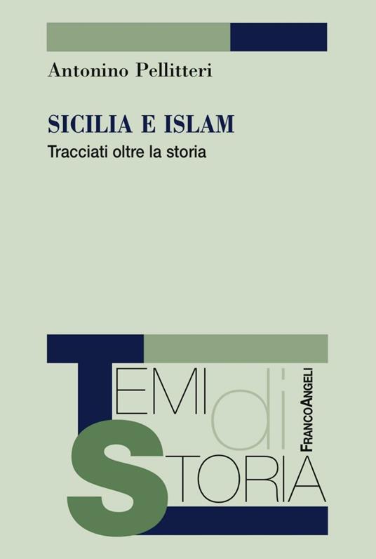Sicilia e Islam. Tracciati oltre la storia - Antonino Pellitteri - copertina