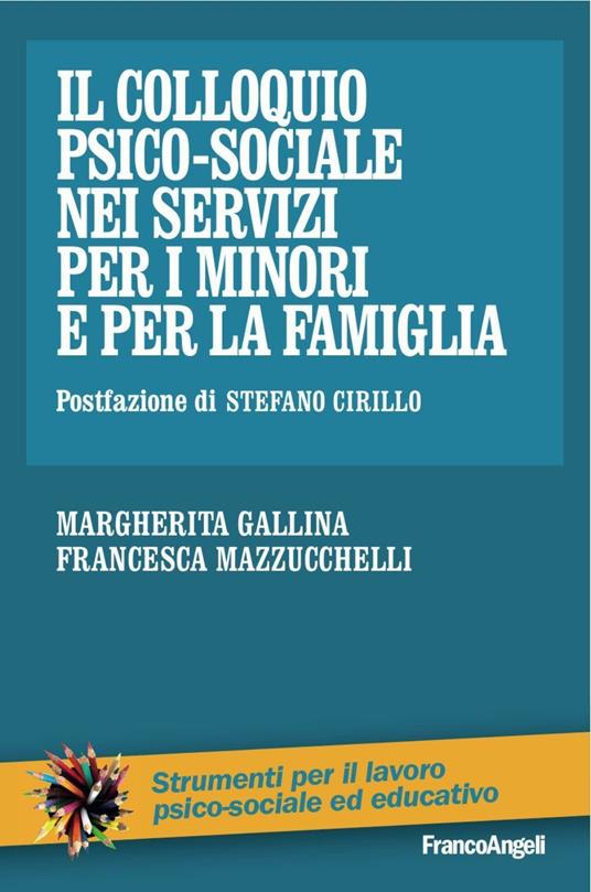 Il colloquio psico-sociale nei servizi per i minori e per la famiglia - Margherita Gallina,Francesca Mazzucchelli - copertina
