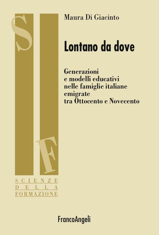 Lontano da dove. Generazioni e modelli educativi nelle famiglie italiane emigrate tra Ottocento e Novecento - Maura Di Giacinto - copertina