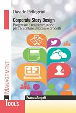Corporate story design. Progettare e realizzare storie per raccontare imprese e prodotti
