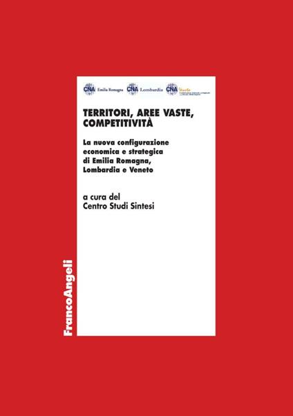 Territori, aree vaste, competitività. La nuova configurazione economica e strategica di Emilia Romagna, Lombardia e Veneto - copertina