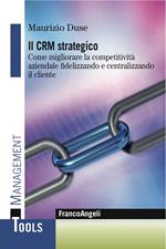Il CRM strategico. Come migliorare la competitività aziendale fidelizzando e centralizzando il cliente