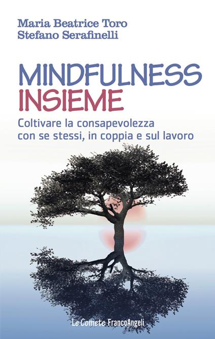 Mindfulness insieme. Coltivare la consapevolezza con se stessi, in coppia e sul lavoro - Stefano Serafinelli,Maria Beatrice Toro - ebook