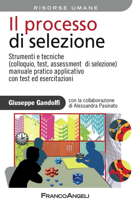 Il processo di selezione. Strumenti e tecniche (colloquio, test, assessment di selezione). Manuale pratico applicativo con test ed esercitazioni - Giuseppe Gandolfi - ebook