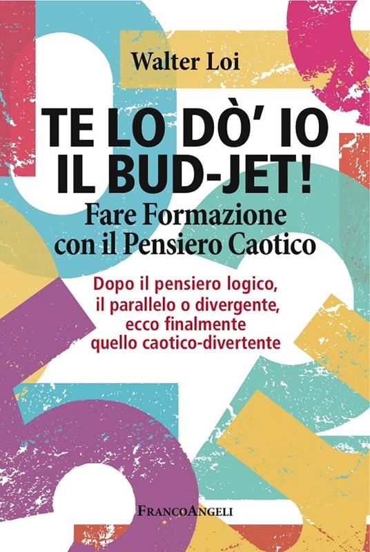 Te lo do' io il bud-jet! Fare formazione con il pensiero caotico. Dopoil pensiero logico, il parallelo o divergente, ecco finalmente quello caotico-divertente - Walter Loi - ebook