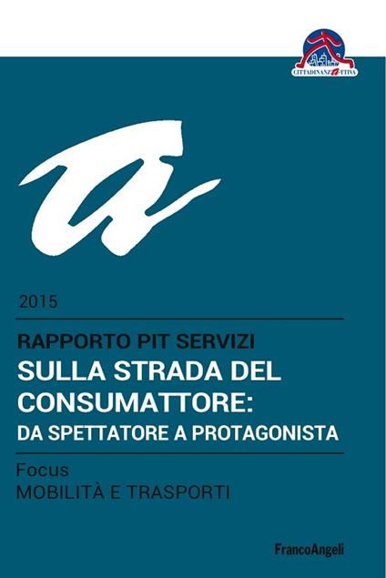 Sulla strada del consumatore: da spettatore a protagonista. Rapporto Pit servizi 2015/Focus mobilità e trasporti - Cittadinanzattiva - ebook