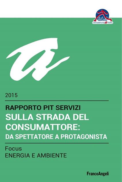 Sulla strada del consumattore: da spettatore a protagonista. Rapporto Pit servizi 2015/Focus energia e ambiente - Cittadinanzattiva - ebook
