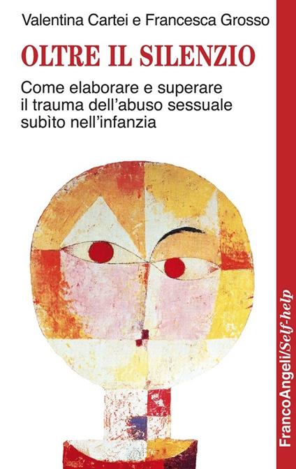 Oltre il silenzio. Come elaborare e superare il trauma dell'abuso sessuale subìto nell'infanzia - Valentina Cartei,Francesca Grosso - ebook