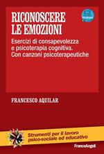 Riconoscere le emozioni. Esercizi di consapevolezza in psicoterapia cognitiva. Con canzoni psicoterapeutiche. Con aggiornamento online