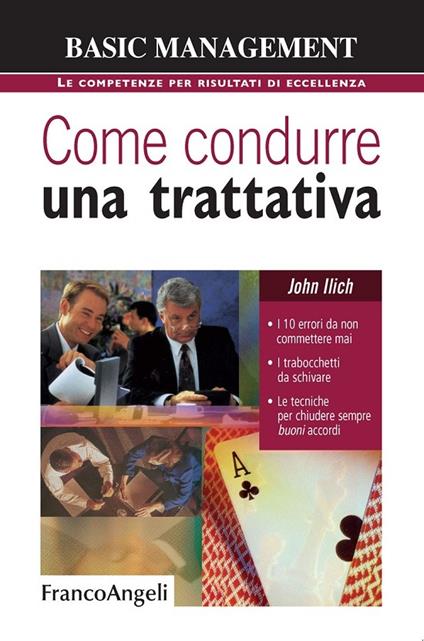Come condurre una trattativa. I 10 errori da non commettere mai, i trabocchetti da schivare, le tecniche per chiudere sempre buoni accordi - John Ilich - ebook